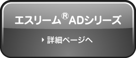 エスリーム®ADシリーズのページへ