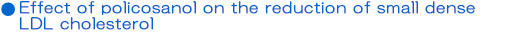 Effect of policosanol on the reduction of small dense LDL cholesterol