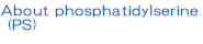 About phosphatidylserine (PS)